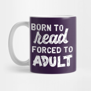 Born to Read Forced to Adult Mug