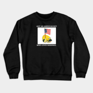 Just an american boy who loves bananas Crewneck Sweatshirt