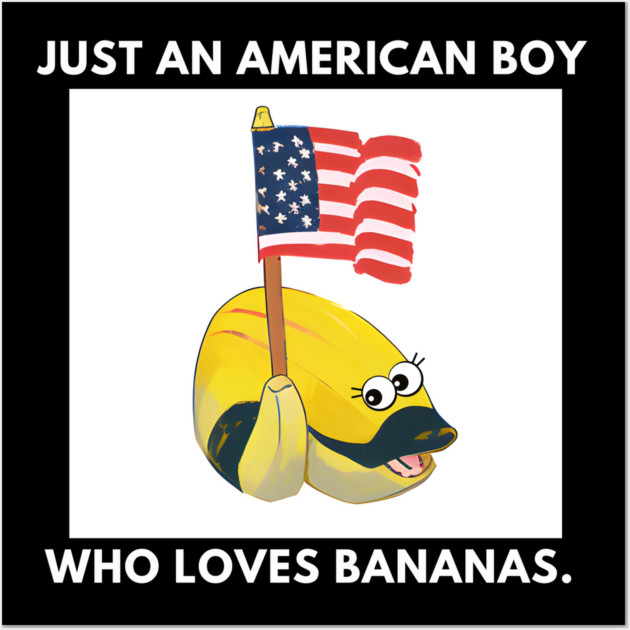 Just an american boy who loves bananas Wall Art by BlackMeme94