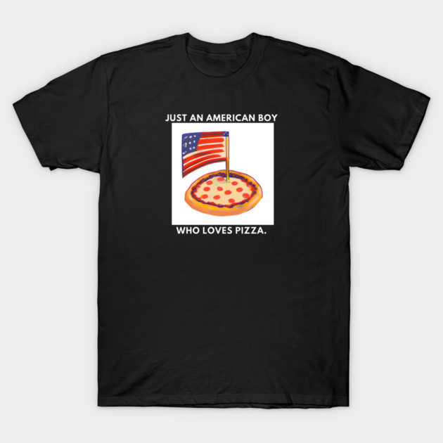 Just an american boy who loves pizza T-Shirt by BlackMeme94