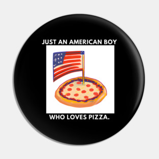 Just an american boy who loves pizza Pin