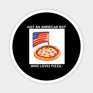Just an american boy who loves pizza Magnet