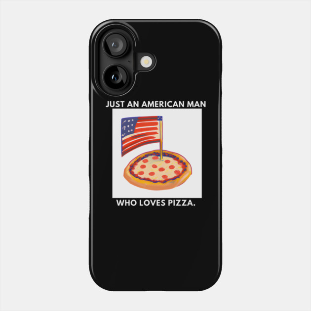 Just an american man who loves pizza Phone Case by BlackMeme94