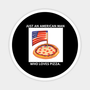 Just an american man who loves pizza Magnet