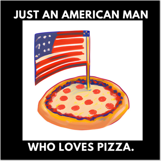 Just an american man who loves pizza Wall Art by BlackMeme94