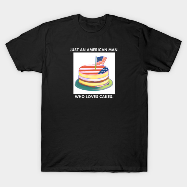 Just an american man who loves cakes T-Shirt by BlackMeme94