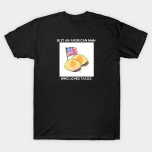 Just an american man who loves tacos T-Shirt