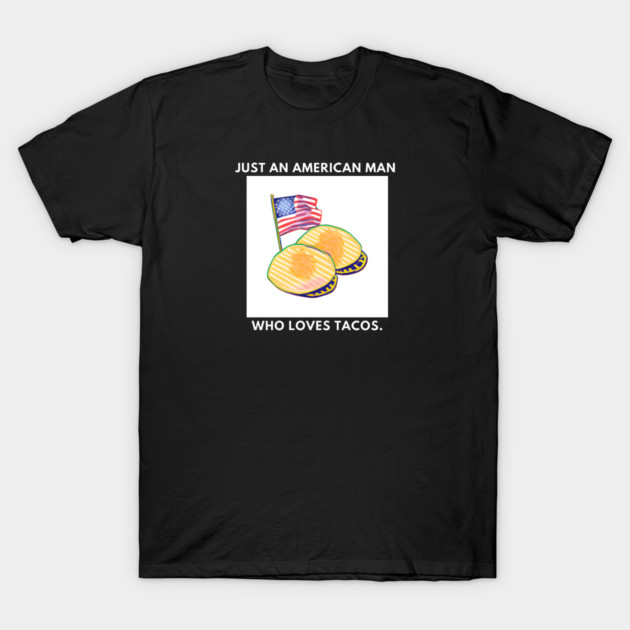 Just an american man who loves tacos T-Shirt by BlackMeme94