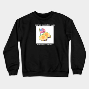 Just an american man who loves tacos Crewneck Sweatshirt