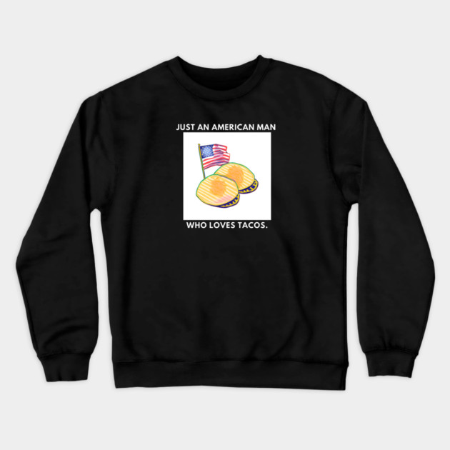 Just an american man who loves tacos Crewneck Sweatshirt by BlackMeme94