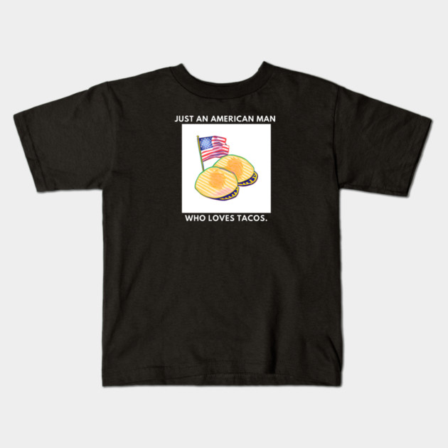 Just an american man who loves tacos Kids T-Shirt by BlackMeme94