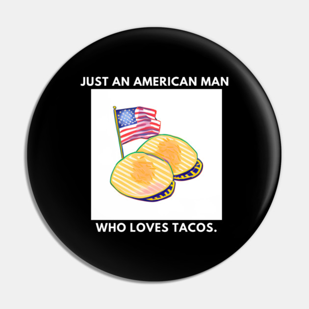 Just an american man who loves tacos Pin by BlackMeme94