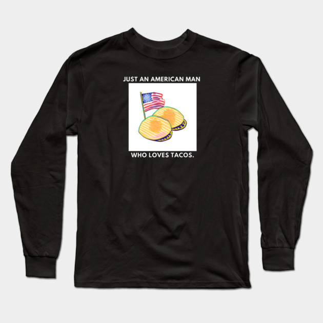 Just an american man who loves tacos Long Sleeve T-Shirt by BlackMeme94