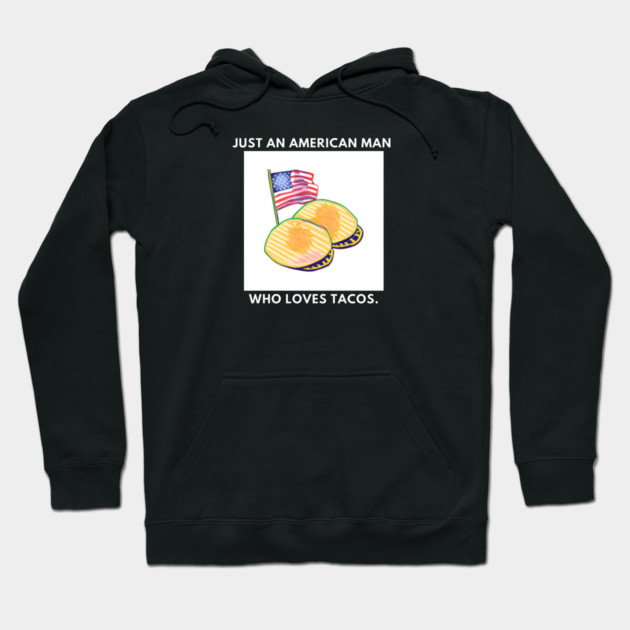 Just an american man who loves tacos Hoodie by BlackMeme94
