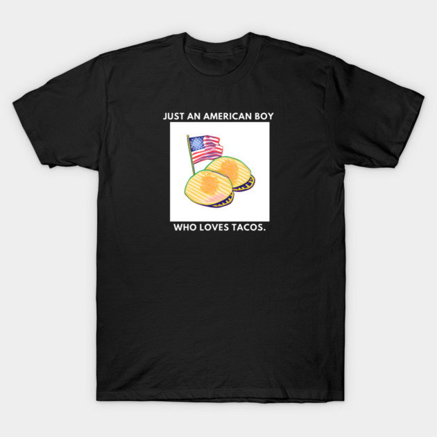 Just an american boy who loves tacos T-Shirt by BlackMeme94