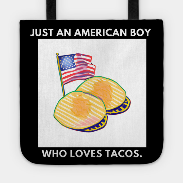 Just an american boy who loves tacos Tote by BlackMeme94