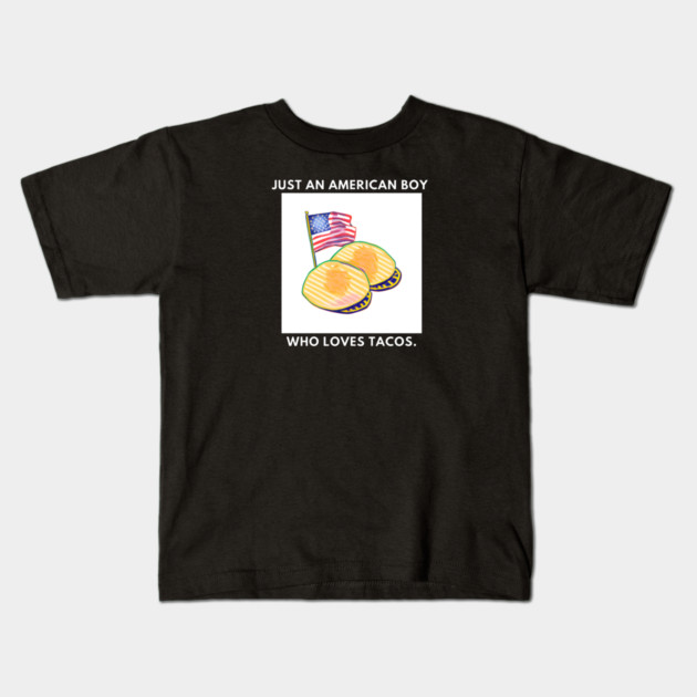 Just an american boy who loves tacos Kids T-Shirt by BlackMeme94