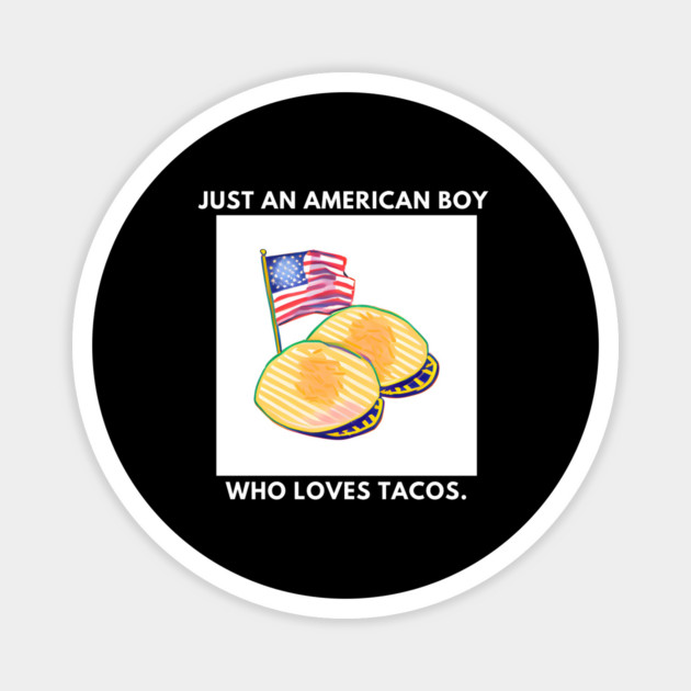 Just an american boy who loves tacos Magnet by BlackMeme94