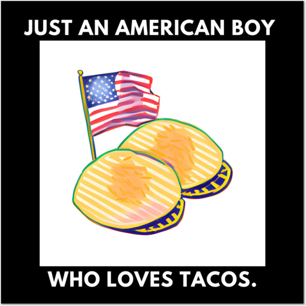 Just an american boy who loves tacos Wall Art by BlackMeme94