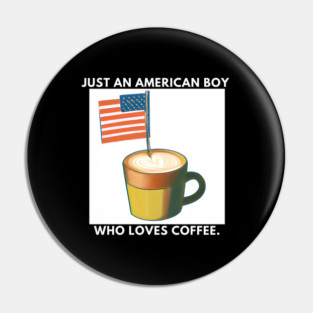 Just an american boy who loves coffee Pin