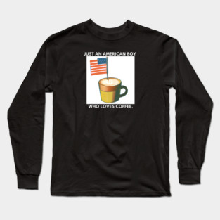 Just an american boy who loves coffee Long Sleeve T-Shirt
