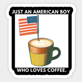Just an american boy who loves coffee Sticker
