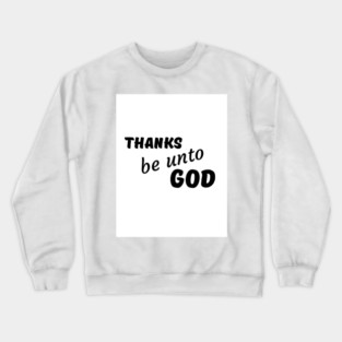 Thanks be unto God - Thanksgiving Crewneck Sweatshirt