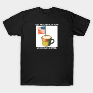 Just an american man who loves coffee T-Shirt