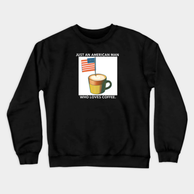 Just an american man who loves coffee Crewneck Sweatshirt by BlackMeme94