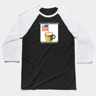 Just an american man who loves coffee Baseball T-Shirt
