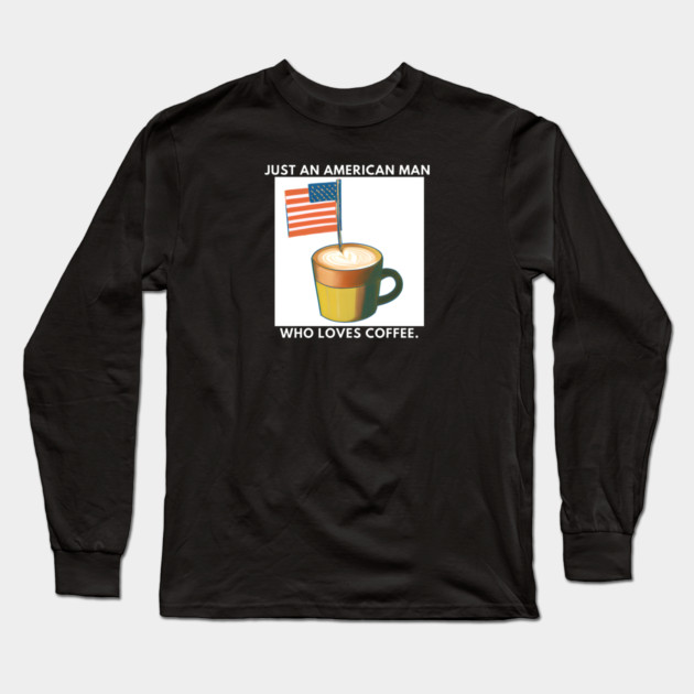 Just an american man who loves coffee Long Sleeve T-Shirt by BlackMeme94