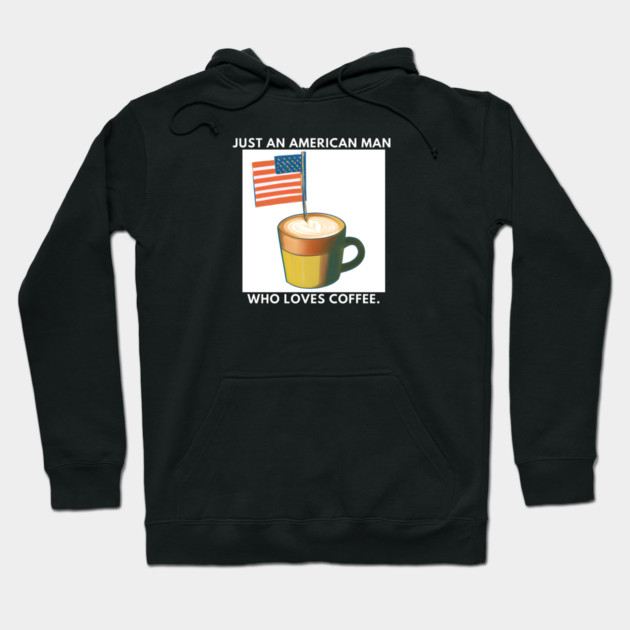 Just an american man who loves coffee Hoodie by BlackMeme94