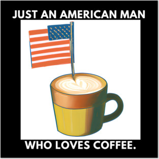 Just an american man who loves coffee Posters and Art
