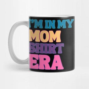 I'm In My MOM SHIRT Era Stylish Mom Shirt Design Mug