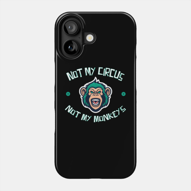 Not My Circus Not My Monkeys Phone Case by The WYLD Tribe