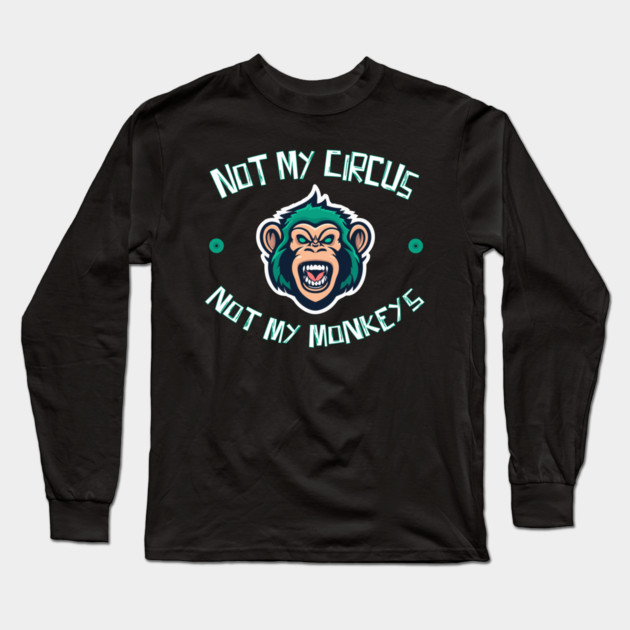 Not My Circus Not My Monkeys Long Sleeve T-Shirt by The WYLD Tribe
