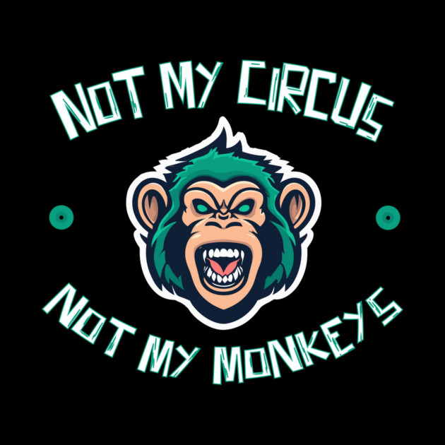 Not My Circus Not My Monkeys by The WYLD Tribe