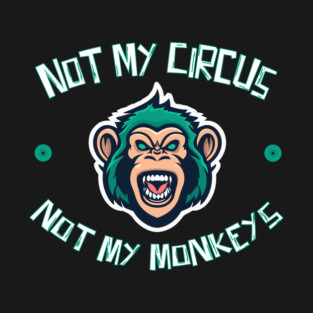 Not My Circus Not My Monkeys T-Shirt