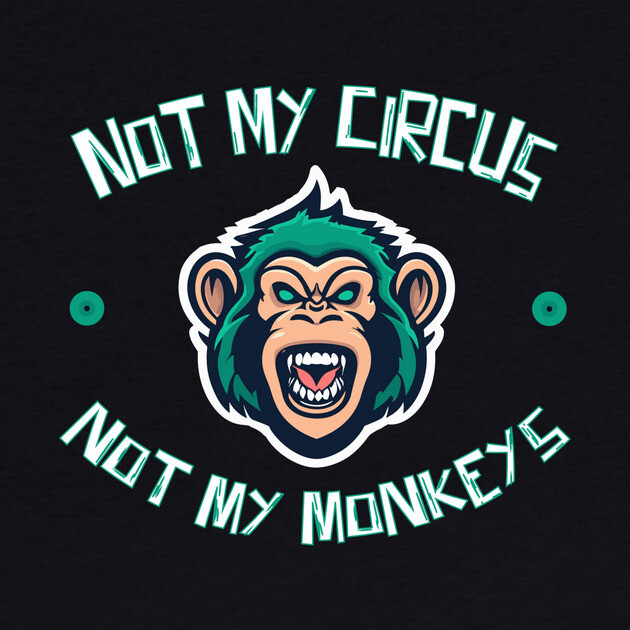 Not My Circus Not My Monkeys by The WYLD Tribe