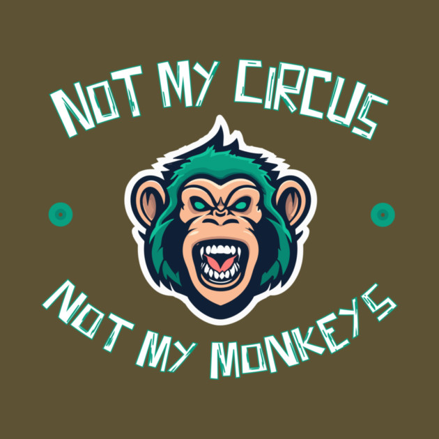 Not My Circus Not My Monkeys by The WYLD Tribe
