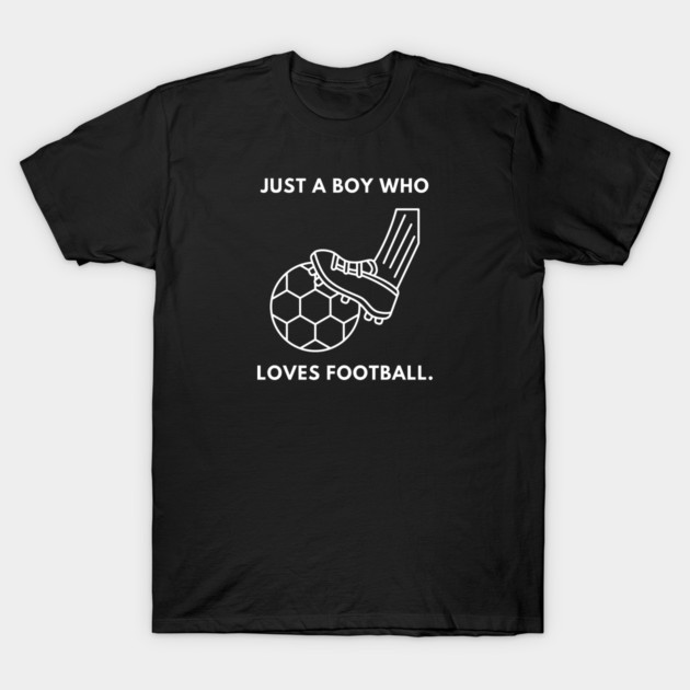 Just a boy who loves football T-Shirt by BlackMeme94