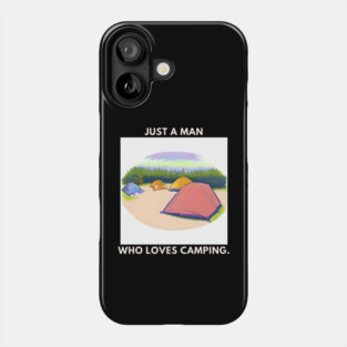 Just a man who loves camping Phone Case