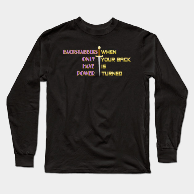 Backstabbers only have power WHEN YOUR BACK IS TURNED. Black Hoodies Motiv Concepts Long Sleeve T-Shirt by MotiVVaTTi