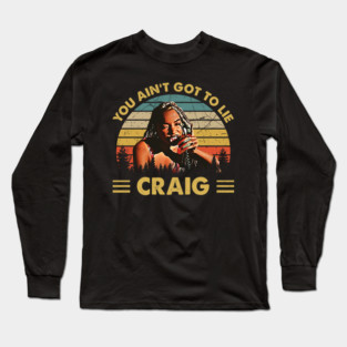 Friday Vintage You Aint Got To Lie Craig Quote Long Sleeve T-Shirt