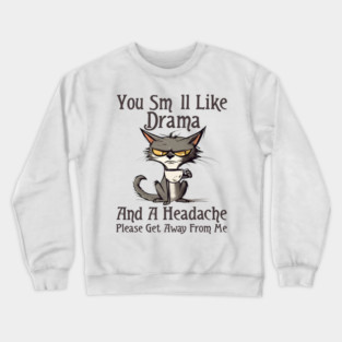 You Smell Like Drama And A Headache Please Get Away From Me Crewneck Sweatshirt