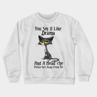 You Smell Like Drama And A Headache Please Get Away From Me Crewneck Sweatshirt