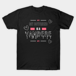 My Boyfriend is a Yandere T-Shirt