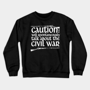 Caution Will Talk About The Civil War Crewneck Sweatshirt