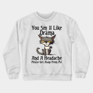 You Smell Like Drama And A Headache Please Get Away From Me Crewneck Sweatshirt