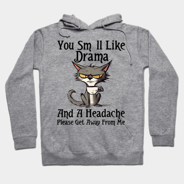 You Smell Like Drama And A Headache Please Get Away From Me Hoodie by Rene	Malitzki1a